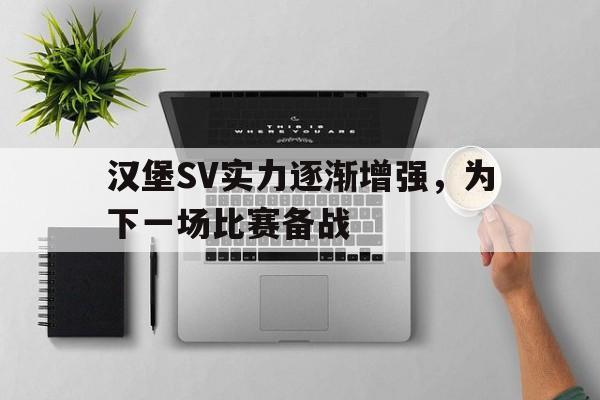包含汉堡SV实力逐渐增强，为下一场比赛备战的词条